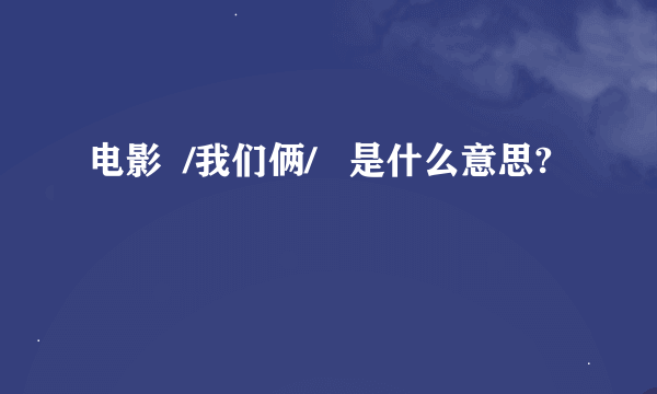 电影  /我们俩/   是什么意思?