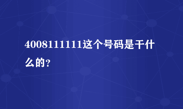 4008111111这个号码是干什么的？