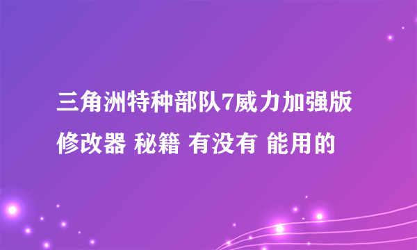 三角洲特种部队7威力加强版 修改器 秘籍 有没有 能用的