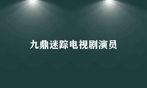 九鼎迷踪电视剧演员