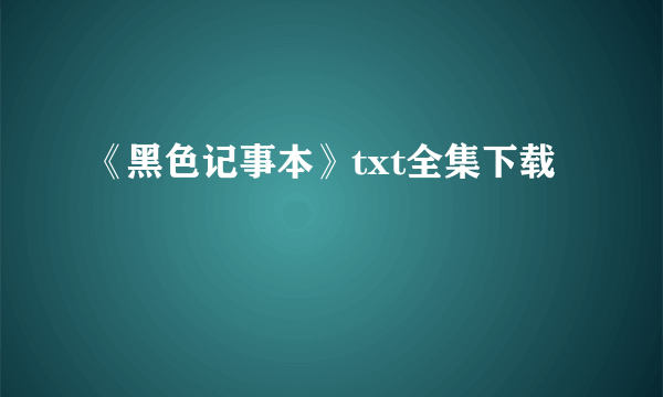 《黑色记事本》txt全集下载