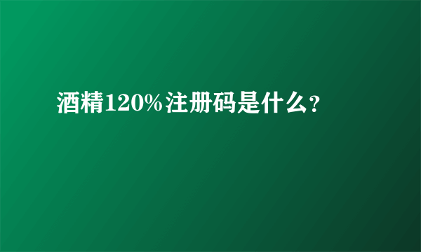 酒精120%注册码是什么？