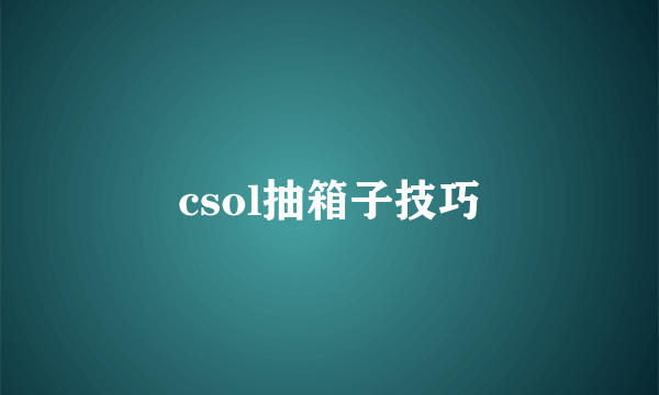 csol抽箱子技巧