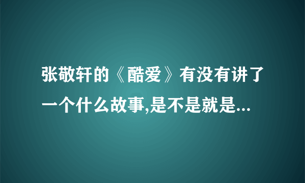 张敬轩的《酷爱》有没有讲了一个什么故事,是不是就是单纯的歌词上的意思?