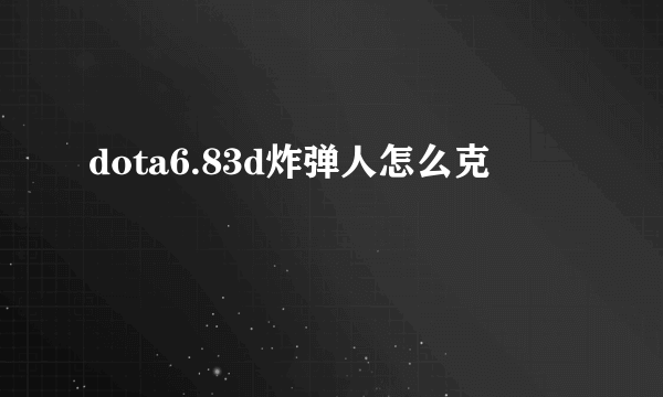 dota6.83d炸弹人怎么克