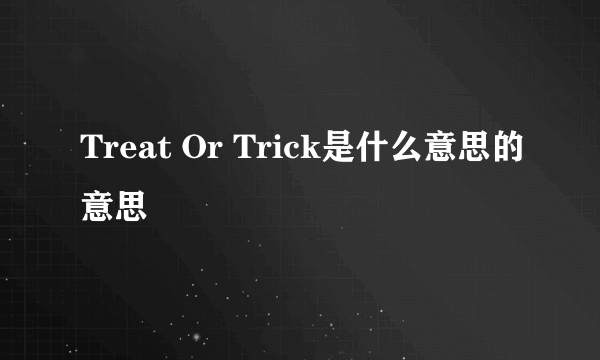 Treat Or Trick是什么意思的意思