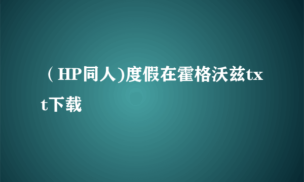 （HP同人)度假在霍格沃兹txt下载