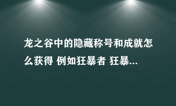 龙之谷中的隐藏称号和成就怎么获得 例如狂暴者 狂暴的 登峰造极 以及一匹狼如何获得的？