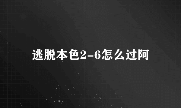 逃脱本色2-6怎么过阿