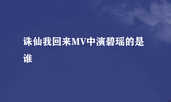 诛仙我回来MV中演碧瑶的是谁