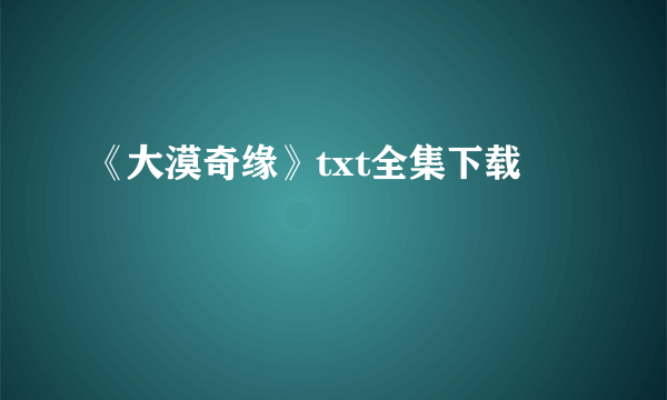 《大漠奇缘》txt全集下载