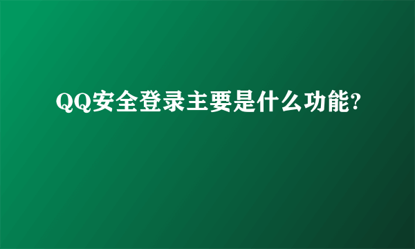 QQ安全登录主要是什么功能?