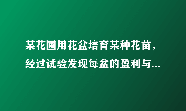 某花圃用花盆培育某种花苗，经过试验发现每盆的盈利与每盆的株数构成一定的关系，