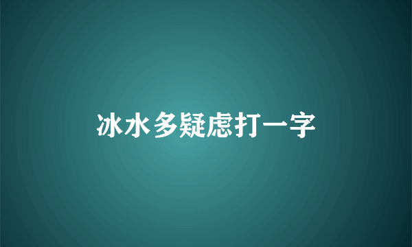 冰水多疑虑打一字