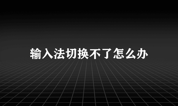 输入法切换不了怎么办