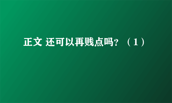 正文 还可以再贱点吗？（1）