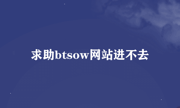 求助btsow网站进不去