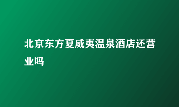 北京东方夏威夷温泉酒店还营业吗