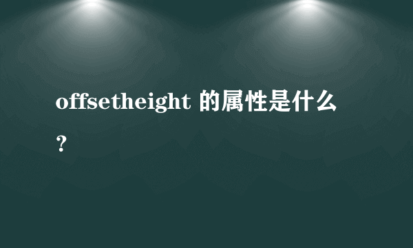 offsetheight 的属性是什么？