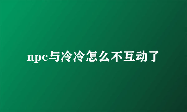 npc与冷冷怎么不互动了