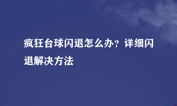 疯狂台球闪退怎么办？详细闪退解决方法