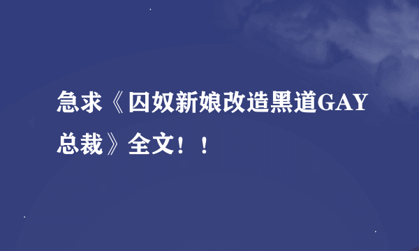 急求《囚奴新娘改造黑道GAY总裁》全文！！