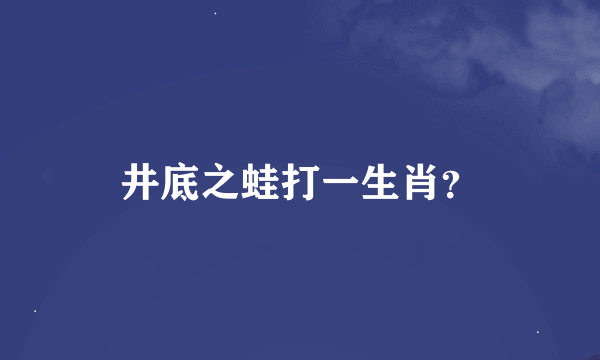 井底之蛙打一生肖？