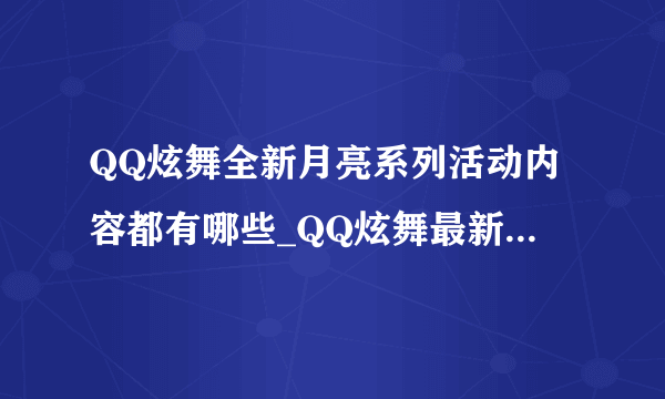 QQ炫舞全新月亮系列活动内容都有哪些_QQ炫舞最新活动地址