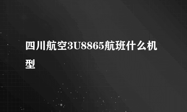 四川航空3U8865航班什么机型