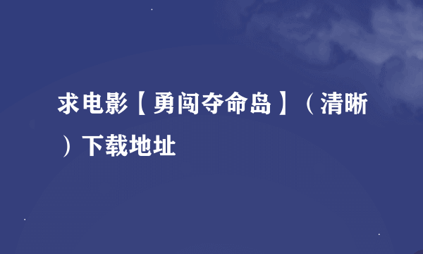 求电影【勇闯夺命岛】（清晰）下载地址