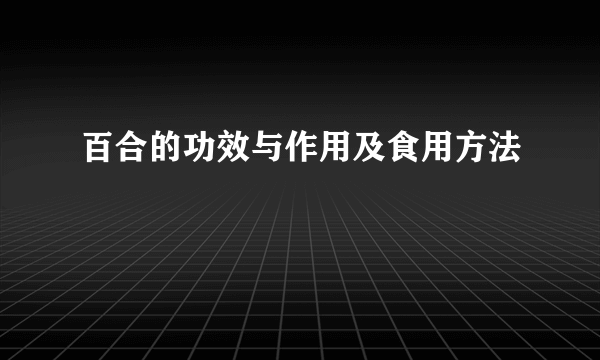 百合的功效与作用及食用方法