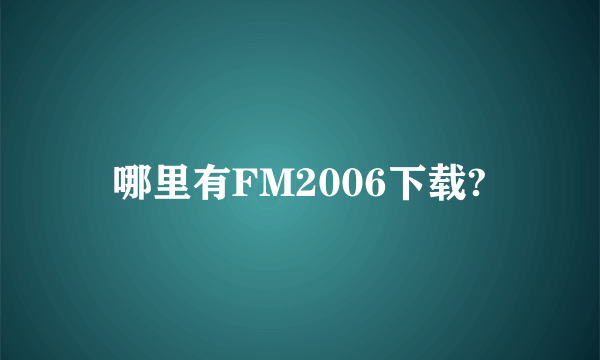 哪里有FM2006下载?