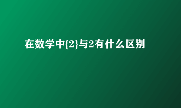 在数学中{2}与2有什么区别