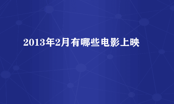 2013年2月有哪些电影上映