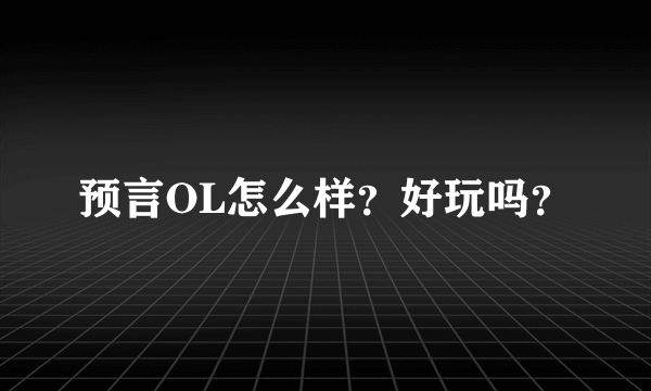 预言OL怎么样？好玩吗？