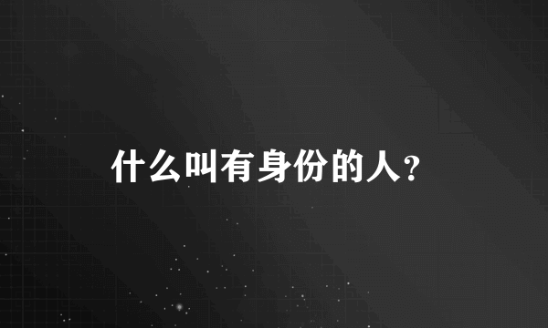 什么叫有身份的人？