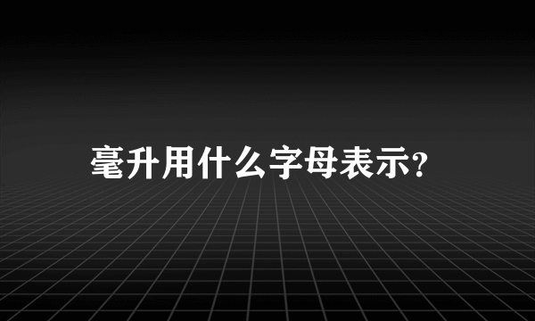 毫升用什么字母表示？