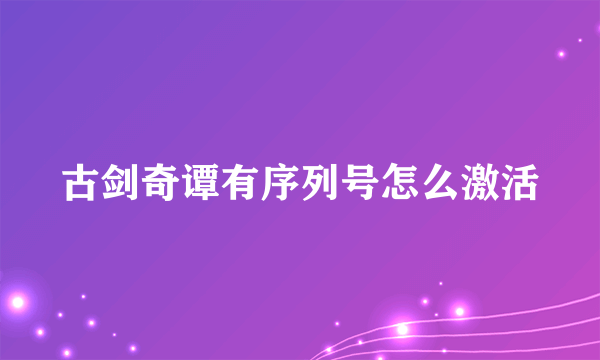 古剑奇谭有序列号怎么激活