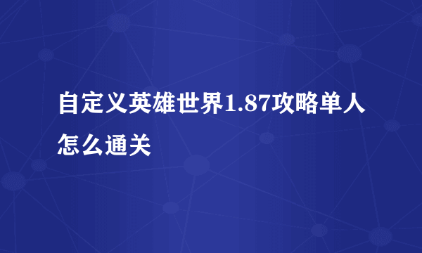 自定义英雄世界1.87攻略单人怎么通关