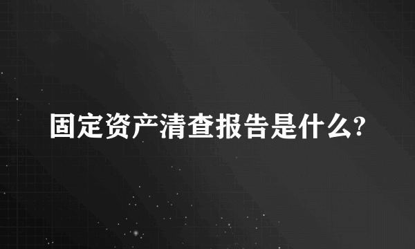 固定资产清查报告是什么?