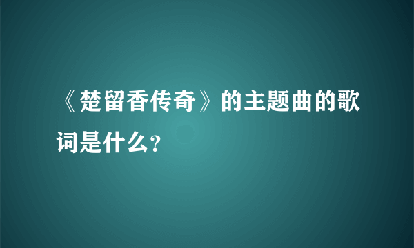 《楚留香传奇》的主题曲的歌词是什么？