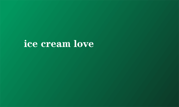 ice cream love