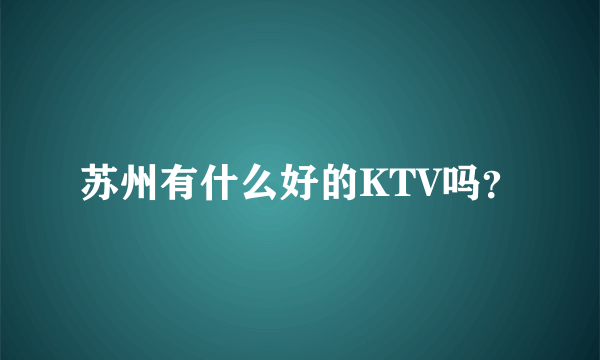 苏州有什么好的KTV吗？