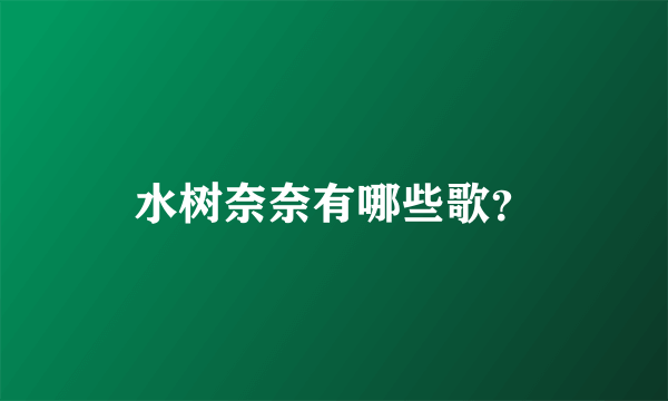 水树奈奈有哪些歌？