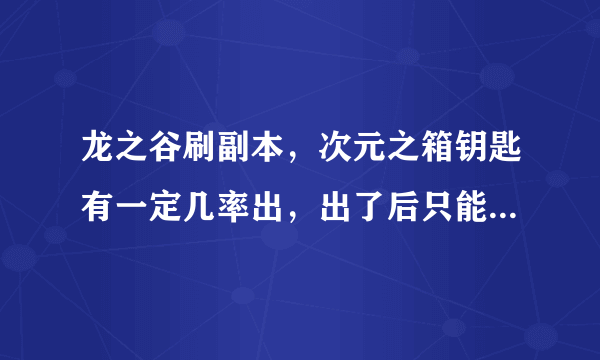 龙之谷刷副本，次元之箱钥匙有一定几率出，出了后只能一个人捡吗？