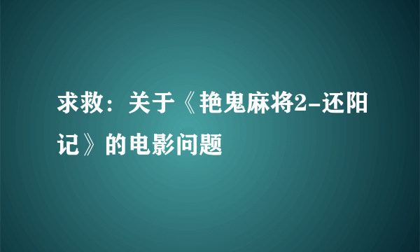 求救：关于《艳鬼麻将2-还阳记》的电影问题