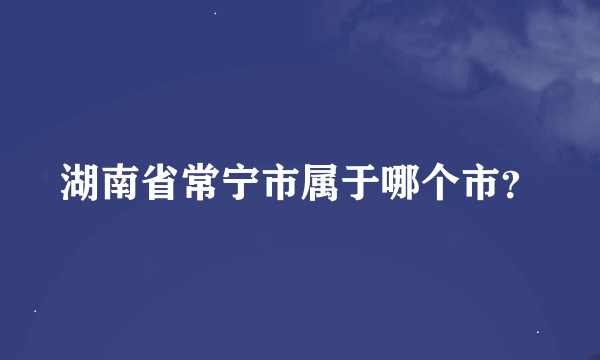 湖南省常宁市属于哪个市？