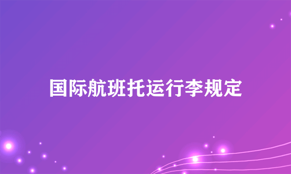 国际航班托运行李规定