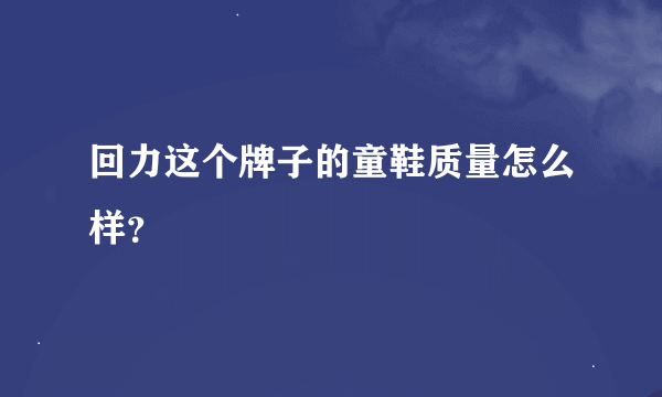 回力这个牌子的童鞋质量怎么样？