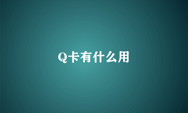 Q卡有什么用